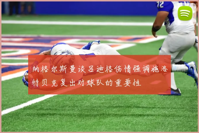 纳格尔斯曼谈吕迪格伤情强调施洛特贝克复出对球队的重要性
